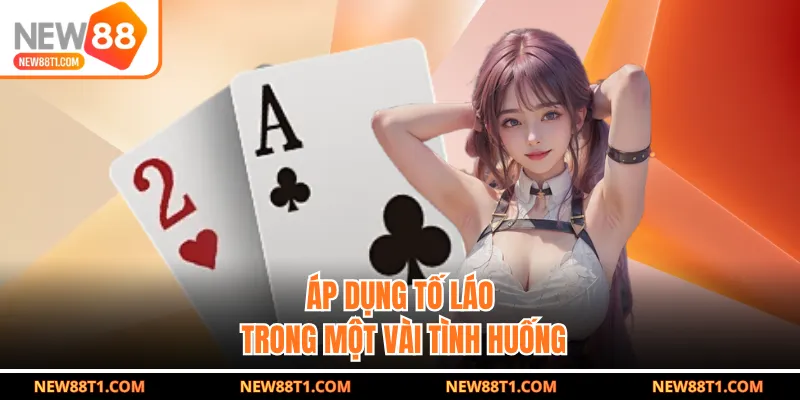 Áp dụng tố láo trong một vài tình huống