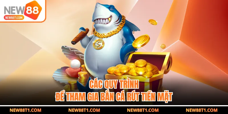 Các quy trình để tham gia bắn cá rút tiền mặt