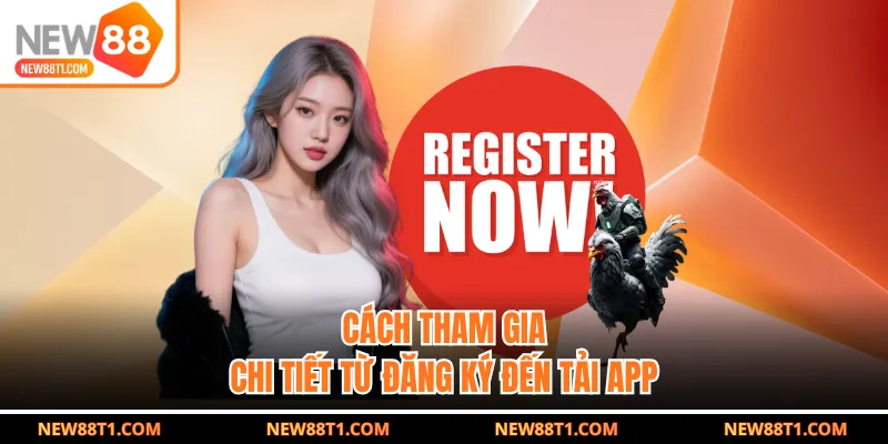 Cách tham gia chi tiết từ đăng ký đến tải app