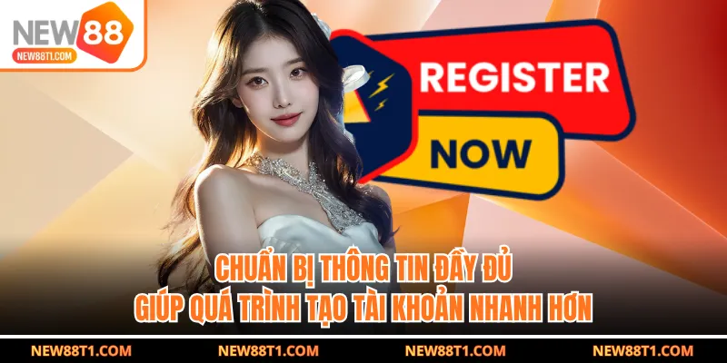Chuẩn bị thông tin đầy đủ giúp quá trình tạo tài khoản nhanh hơn