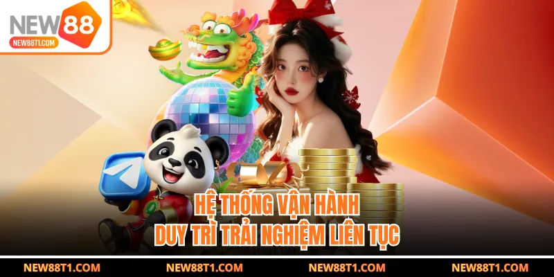 Hệ thống vận hành duy trì trải nghiệm liên tục