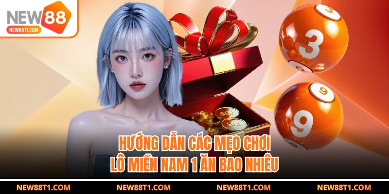 Hướng dẫn các mẹo chơi lô miền nam 1 ăn bao nhiêu