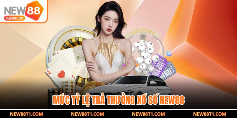 Mức tỷ lệ trả thưởng xổ số NEW88