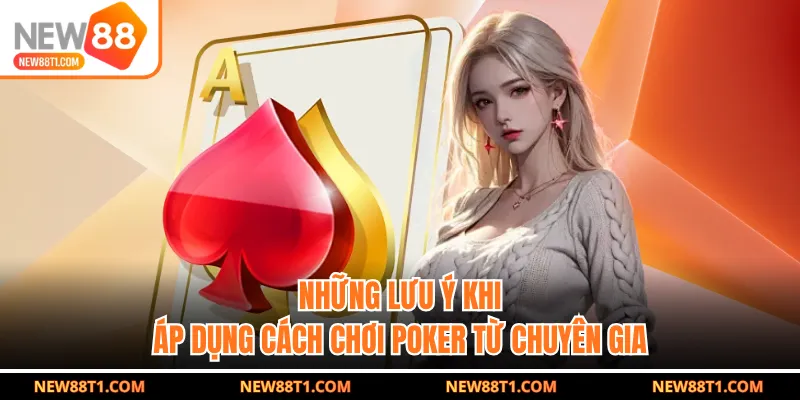 Những lưu ý khi áp dụng cách chơi Poker từ chuyên gia