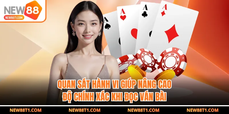 Quan sát hành vi giúp nâng cao độ chính xác khi đọc ván bài