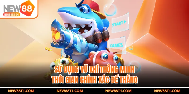 Sử dụng vũ khí thông minh, thời gian chính xác để thắng