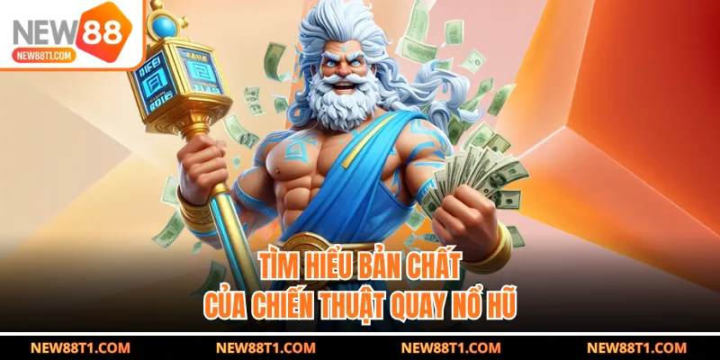 Tìm hiểu bản chất của chiến thuật quay nổ hũ