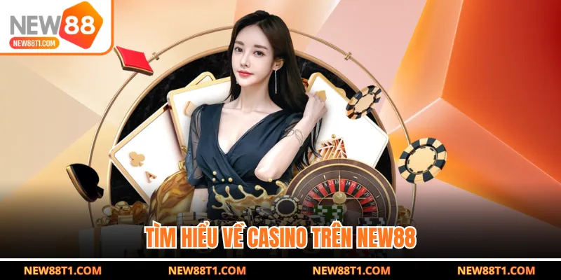 Tìm hiểu về casino trên NEW88