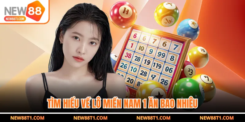 Tìm hiểu về lô miền nam 1 ăn bao nhiêu